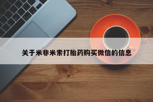 私人诊所肯卖打胎药吗关于米非米索打胎药购买微信的信息