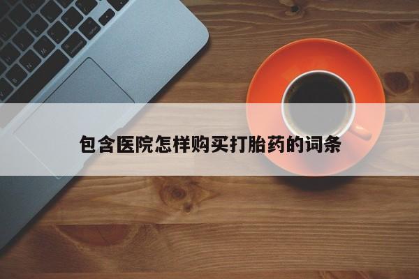 私人诊所肯卖打胎药吗包含医院怎样购买打胎药的词条