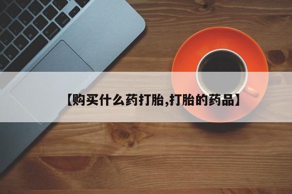 私人诊所肯卖打胎药吗【购买什么药打胎,打胎的药品】